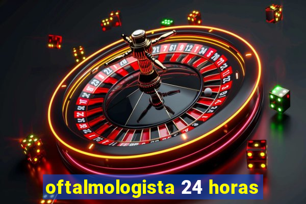 oftalmologista 24 horas